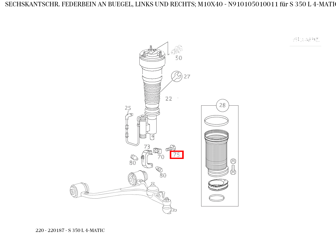 Sechskantschraube FEDERBEIN AN BUEGEL, LINKS UND RECHTS; M10X40 S 350 L 4-MATIC 220 Sechskantschraube FEDERBEIN AN BUEGEL, LINKS UND RECHTS; M10X40 S 350 L 4-MATIC 220