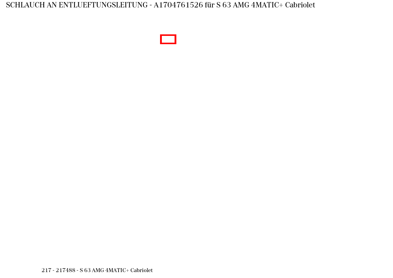 Schlauch AN ENTLUEFTUNGSLEITUNG S 63 AMG 4MATIC+ Cabriolet 217 Schlauch AN ENTLUEFTUNGSLEITUNG S 63 AMG 4MATIC+ Cabriolet 217