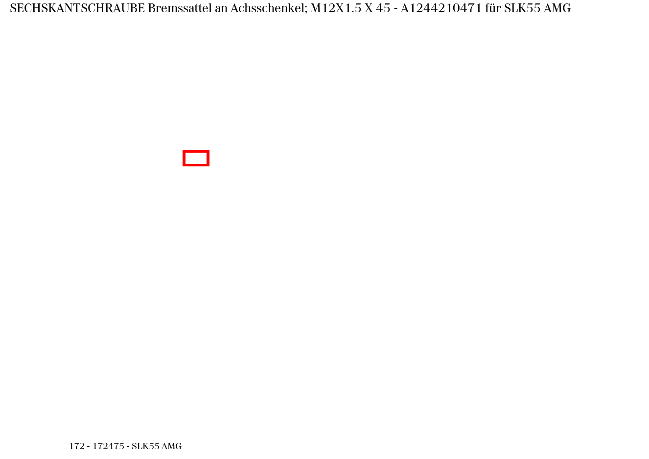Sechskantschraube Bremssattel an Achsschenkel; M12X1.5 X 45 SLK55 AMG 172 Sechskantschraube Bremssattel an Achsschenkel; M12X1.5 X 45 SLK55 AMG 172