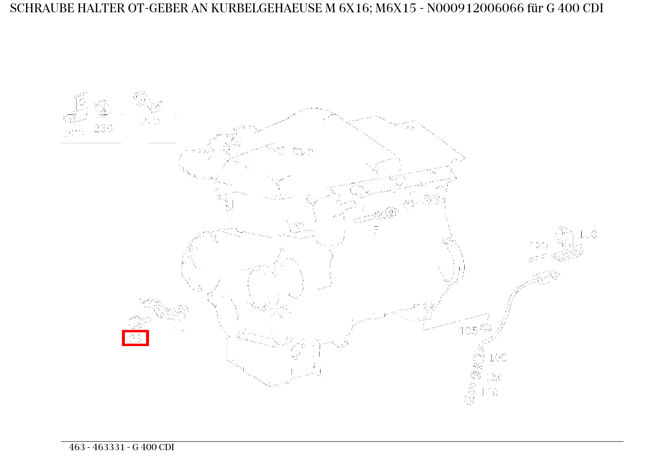 Schraube HALTER OT-GEBER AN KURBELGEHAEUSE M 6X16; M6X15 G 400 CDI 463 Schraube HALTER OT-GEBER AN KURBELGEHAEUSE M 6X16; M6X15 G 400 CDI 463