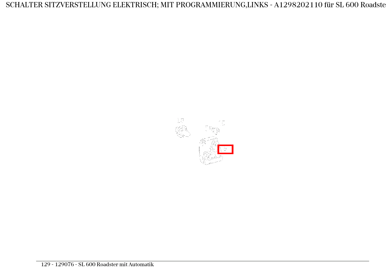 Schalter SITZVERSTELLUNG ELEKTRISCH; MIT PROGRAMMIERUNG,LINKS SL 600 Roadster mit Automatik 129 Schalter SITZVERSTELLUNG ELEKTRISCH; MIT PROGRAMMIERUNG,LINKS SL 600 Roadster mit Automatik 129