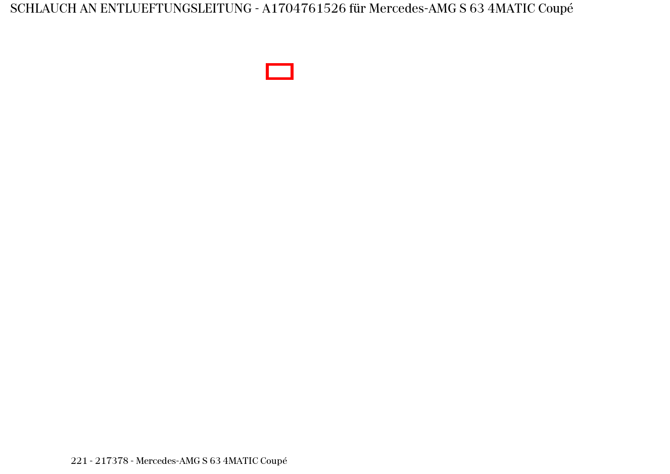 Schlauch AN ENTLUEFTUNGSLEITUNG Mercedes-AMG S 63 4MATIC Coupé 221 Schlauch AN ENTLUEFTUNGSLEITUNG Mercedes-AMG S 63 4MATIC Coupé 221