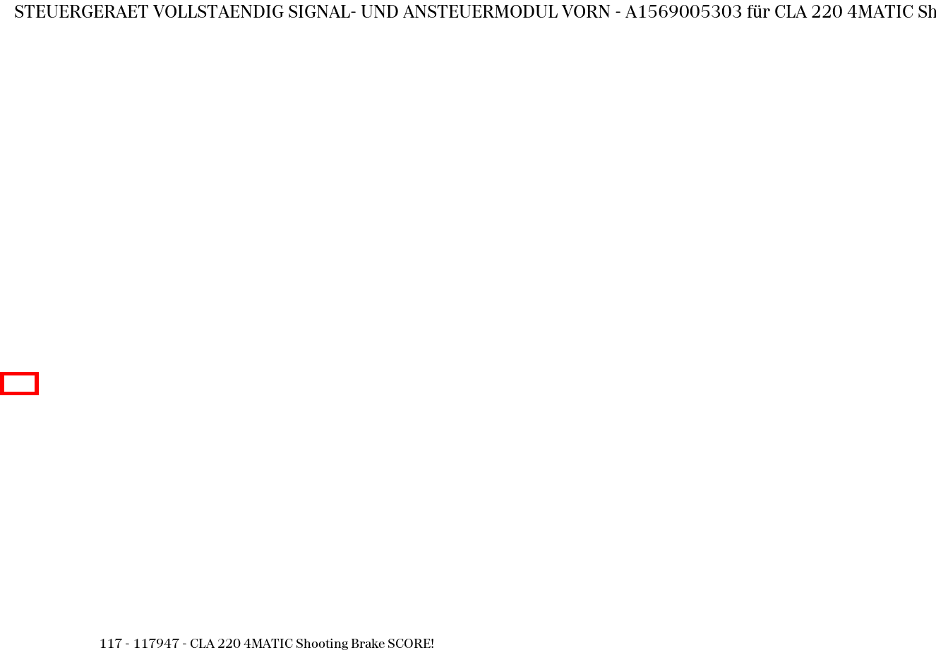 Steuergerät vollständig SIGNAL- UND ANSTEUERMODUL VORN CLA 220 4MATIC Shooting Brake SCORE! 117
