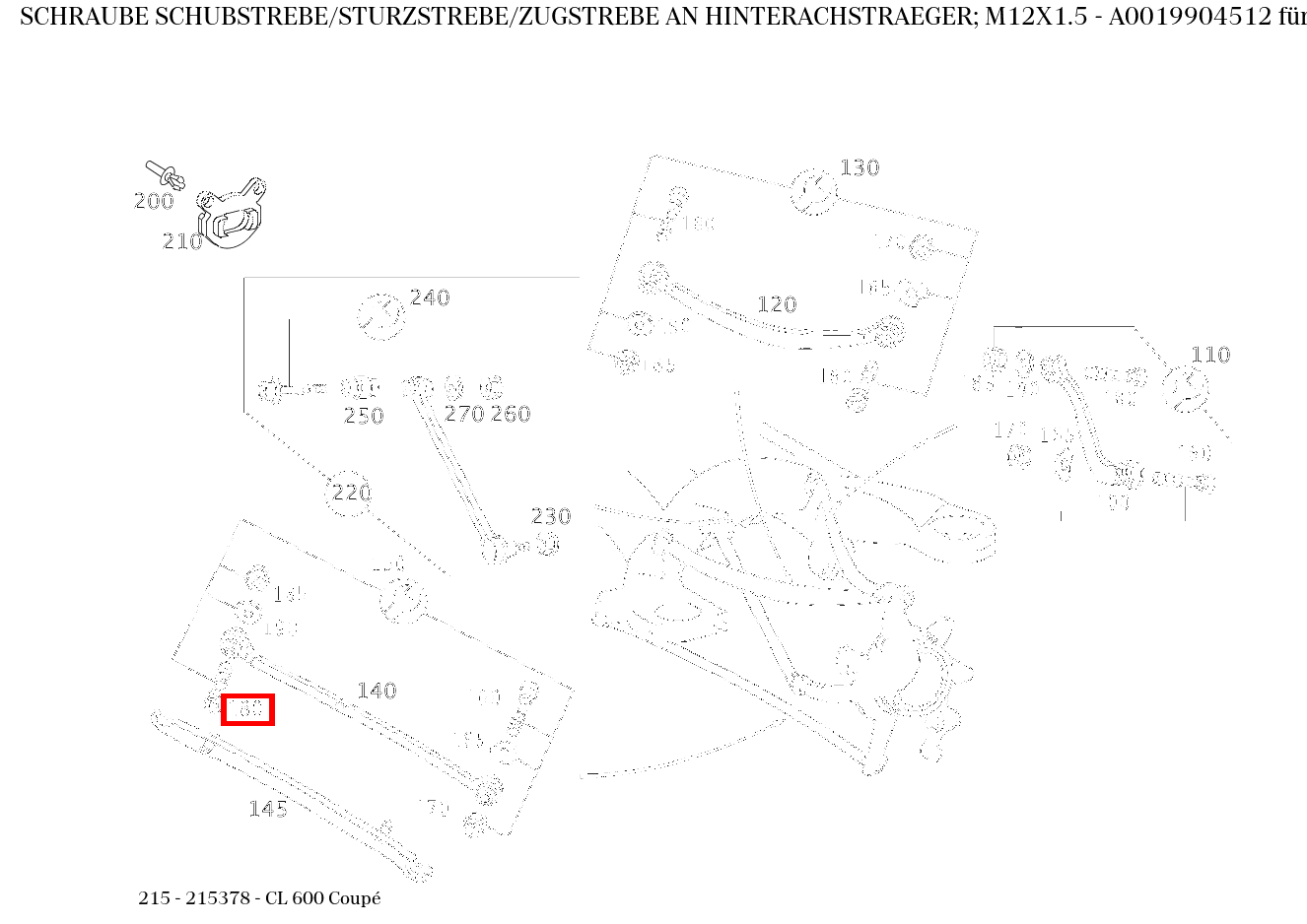Schraube SCHUBSTREBE/STURZSTREBE/ZUGSTREBE AN HINTERACHSTRAEGER; M12X1.5 CL 600 Coupé 215 Schraube SCHUBSTREBE/STURZSTREBE/ZUGSTREBE AN HINTERACHSTRAEGER; M12X1.5 CL 600 Coupé 215
